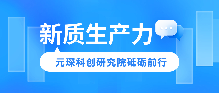 新质生产力引领未来，元琛科创研究院砥砺前行